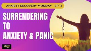 Surrendering To Anxiety & Panic - Recovery Monday #013