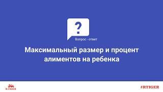 Максимальный размер и процент алиментов на ребенка