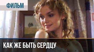 ▶️ Как же быть сердцу - Мелодрама | Фильмы и сериалы - Русские мелодрамы