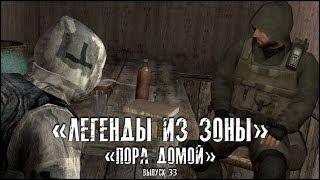 Сталкер - «Легенды из Зоны» | Выпуск 33 - «ПОРА ДОМОЙ»