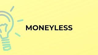 What is the meaning of the word MONEYLESS?