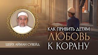 Как привить детям любовь к Корану? | Шейх Айман Сувейд