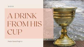 "A Drink From His Cup" - Pastor Daniel Pugh