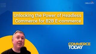 Unlocking the Power of Headless Commerce for B2B E-commerce