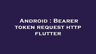 Android : Bearer token request http flutter