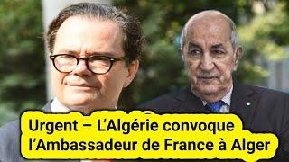 Urgent – L’Algérie convoque l’Ambassadeur de France à Alger