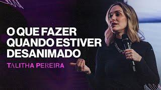 O que fazer quando estiver desanimado - Talitha Pereira