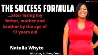 The Success Formula (After losing my father, brother and mother by the age of 17)-Natalia Whyte