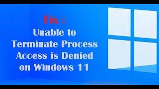 Fix : Unable to Terminate Process Access is Denied on Windows 11