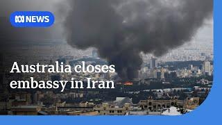 Australia closes Iranian embassy, evacuates diplomats from Tehran | ABC NEWS