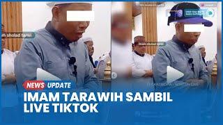 Viral Imam Salat Tarawih Sambil Live TikTok dapat Gift, Netizen: Kok Jadi Jualan Agama Beneran?