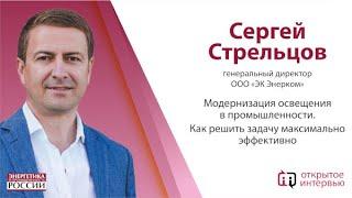 Сергей Стрельцов: Модернизация освещения в промышленности. Как решить задачу максимально эффективно.