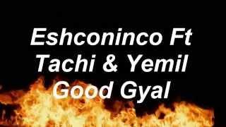 Eshconinco Ft Tachi & Yemil Good Gyal (Video Lyrics)