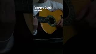 Vazgeç Gönül ~ Şamil Özdemir