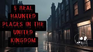 5 of The Most Haunted Places In The United Kingdom - Real Ghost Stories and Haunted History