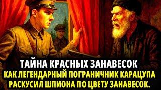 ТАЙНА КРАСНЫХ ЗАНАВЕСОК.  КАК ЛЕГЕНДАРНЫЙ ПОГРАНИЧНИК КАРАЦУПА РАСКУСИЛ ШПИОНА ПО ЦВЕТУ ЗАНАВЕСОК.