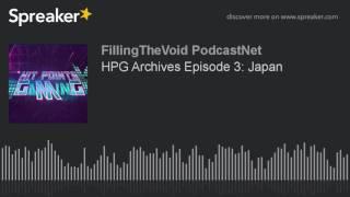 HPG Archives Episode 3: Japan (part 3 of 4)