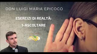 Don Luigi Maria Epicoco.- Esercizi di realtà - 1 Ascoltare.