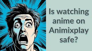 Is watching anime on Animixplay safe?