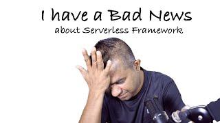 I have a BAD news about Serverless Framework