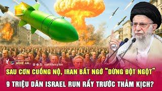 Sau cơn cuồng nộ, Iran bất ngờ “dừng đột ngột”, 9 triệu dân Israel run rẩy trước thảm kịch?